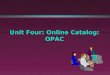 Unit Four: Online Catalog: OPAC