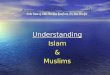Understanding Islam & Muslims