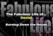 The Fabulous Life of…  Daniel Burning Down  the House
