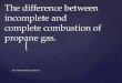 The difference between incomplete and complete combustion of propane gas