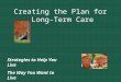Creating the Plan for  Long-Term Care