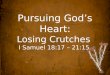 Pursuing Godâ€™s Heart: Losing Crutches  I Samuel 18:17 â€“ 21:15