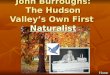 John Burroughs: The Hudson Valley’s Own First  Naturalist