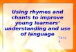 Using rhymes and chants to improve young learners’ understanding and use of language