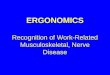 ERGONOMICS Recognition of Work-Related Musculoskeletal, Nerve Disease