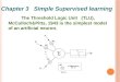 The Threshold Logic Unit   (TLU),  McCulloch&Pitts, 1943 is the simplest model