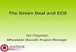 The Green Deal and ECO Ian Chapman  Affordable Warmth Project Manager