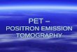 PET – POSITRON EMISSION TOMOGRAPHY