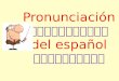 Pronunciación การออก เสียง del español ในภาษา สเปน