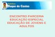 ENCONTRO PARCERIA EDUCAÇÃO ESPECIAL EDUCAÇÃO DE JOVENS E ADULTOS