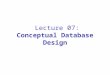 Lecture 07:  Conceptual Database Design
