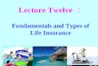 Lecture Twelve ： Fundamentals and Types of Life Insurance