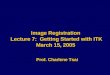 Image Registration  Lecture 7:  Getting Started with ITK March 15, 2005