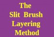 The   Slit  Brush  Layering  Method