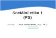 Sociální etika 1 (PS) Vyučuje: PhDr. Roman Míčka, Th.D. romanmicka