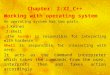 Chapter: 2:XI_C++ Working with operating system An operating system has two parts.  1.Kernel