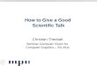How to Give a Good  Scientific Talk