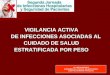 VIGILANCIA ACTIVA       DE INFECCIONES ASOCIADAS AL  CUIDADO DE SALUD ESTRATIFICADA POR PESO