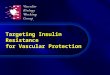 Targeting Insulin Resistance  for Vascular Protection