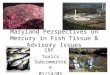 Maryland Perspectives on Mercury in Fish Tissue & Advisory Issues