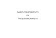 BASIC COMPONENTS  OF  THE ENVIRONMENT