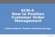 SCM-4  How to Position Customer Order Management Colleen Roberts, Product Marketing Manager