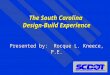 The South Carolina  Design-Build Experience Presented by:  Rocque L. Kneece, P.E