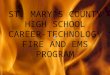 ST. MARY’S COUNTY HIGH SCHOOL CAREER-TECHNOLOGY FIRE AND EMS PROGRAM