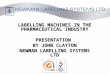 LABELLING MACHINES IN THE PHARMACEUTICAL INDUSTRY PRESENTATION  BY JOHN CLAYTON
