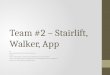 Team #2 –  Stairlift , Walker, App