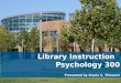 Library  Instruction   Psychology 300  Presented  by Stacia S. Thiessen