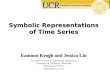 Symbolic Representations of Time Series Eamonn Keogh and Jessica Lin