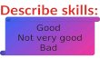 Describe skills: