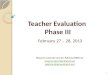 Teacher Evaluation  Phase III February 27 – 28, 2013