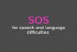 SOS for speech and language difficulties