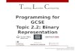 Programming for GCSE Topic 2.2: Binary Representation