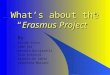 What ’s  about the “ Erasmus Project ”