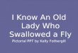 I Know An Old Lady Who Swallowed a Fly Pictorial PPT by Kelly Fothergill