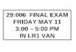 29:006  FINAL EXAM FRIDAY MAY 11 3:00 – 5:00 PM IN LR1 VAN