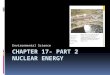 Chapter 17- Part 2 Nuclear Energy