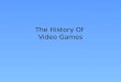 The History Of  Video Games