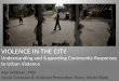VIOLENCE IN THE CITY Understanding and Supporting Community Responses to Urban Violence