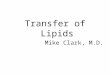 Transfer of Lipids Mike Clark, M.D