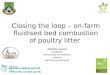 Closing the loop –  o n-farm fluidised bed combustion of  p oultry  l itter