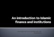 An introduction to Islamic finance and institutions