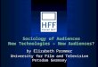 Sociology of Audiences New Technologies – New Audiences?