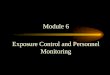 Module 6 Exposure Control and Personnel Monitoring