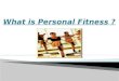 What is Personal Fitness ?