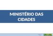 MINISTÉRIO DAS  CIDADES