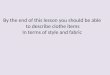 By the end of this lesson you should be able  to describe clothe items